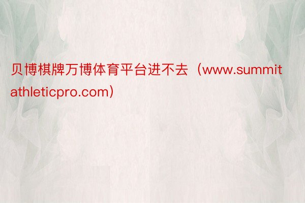 贝博棋牌万博体育平台进不去（www.summitathleticpro.com）