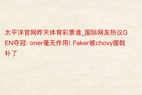 太平洋官网昨天体育彩票谁_国际网友热议GEN夺冠: oner